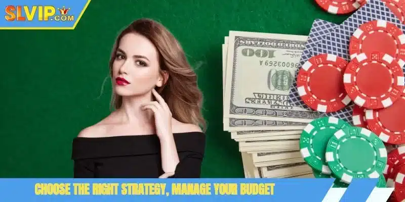 Choose the right strategy, manage your budget
