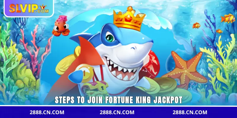 Steps to join Fortune King Jackpot