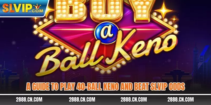 A guide to play 40-Ball Keno and beat SLVIP odds