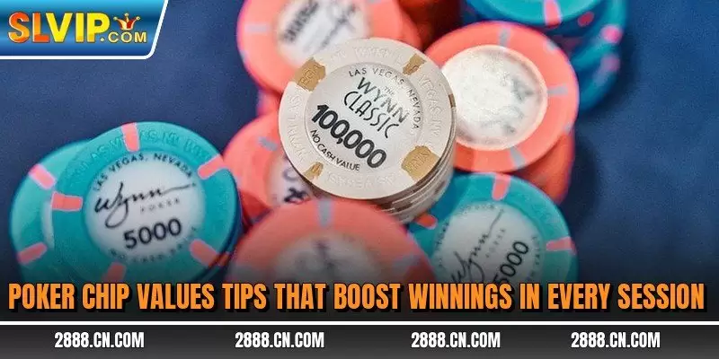 Poker chip values tips that boost winnings in every session